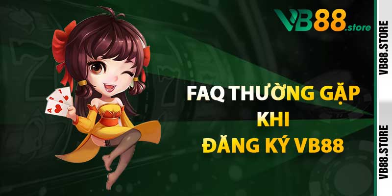 FAQ thường gặp khi đăng ký VB88