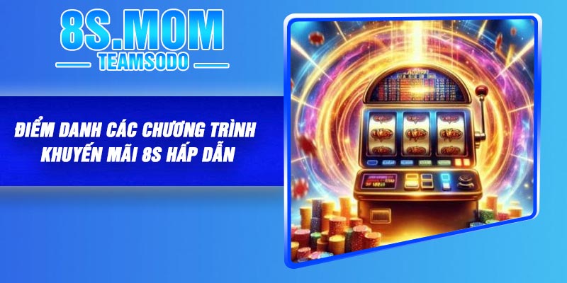 Điểm danh các chương trình khuyến mãi 8S hấp dẫn