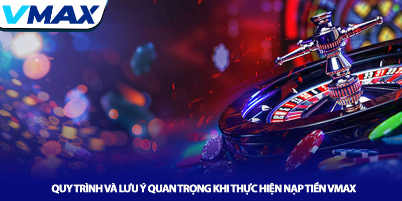 Quy trình và lưu ý quan trọng khi thực hiện nạp tiền Vmax